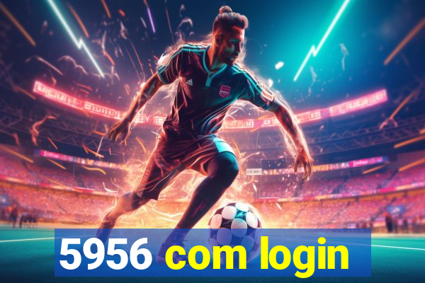5956 com login