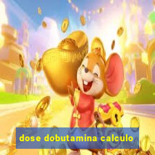 dose dobutamina calculo