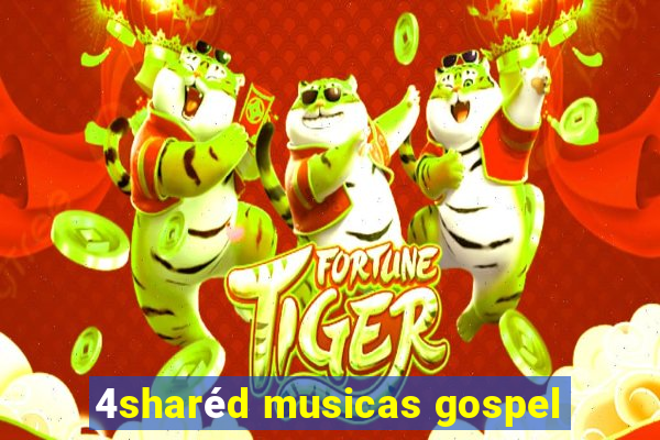 4sharéd musicas gospel