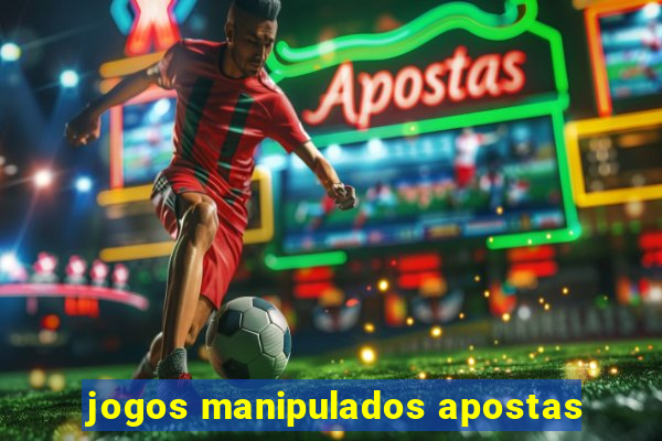 jogos manipulados apostas