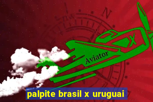 palpite brasil x uruguai