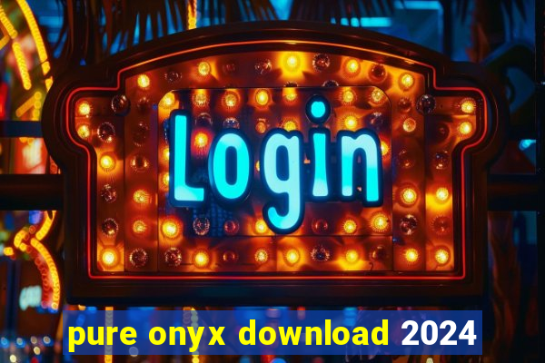 pure onyx download 2024