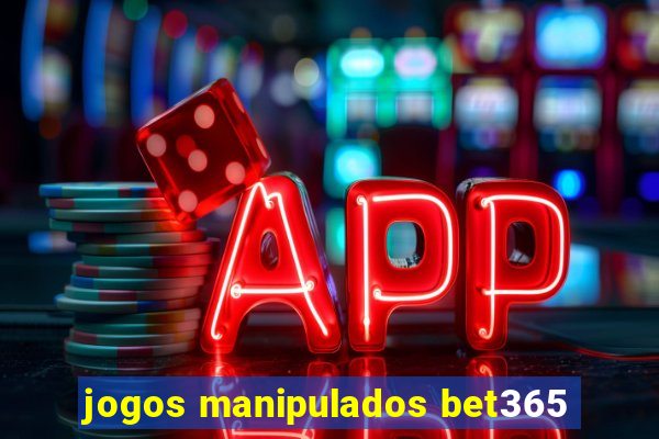 jogos manipulados bet365