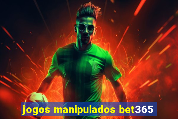 jogos manipulados bet365