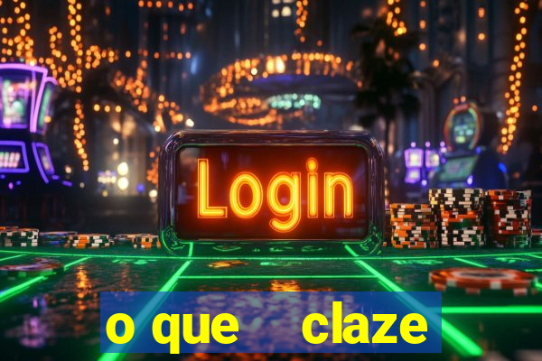 o que    claze