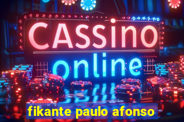 fikante paulo afonso