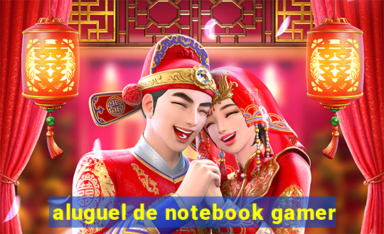 aluguel de notebook gamer