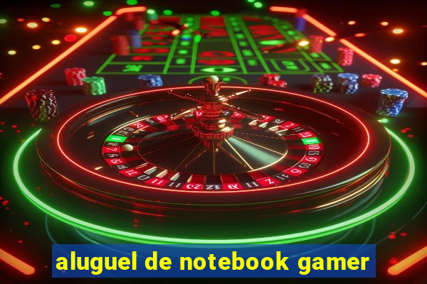 aluguel de notebook gamer