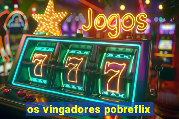 os vingadores pobreflix