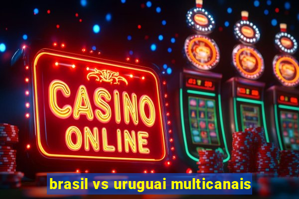 brasil vs uruguai multicanais
