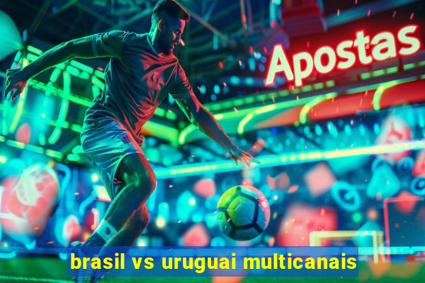 brasil vs uruguai multicanais