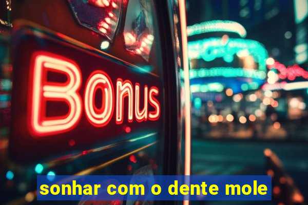 sonhar com o dente mole