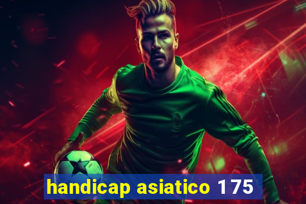 handicap asiatico 1 75