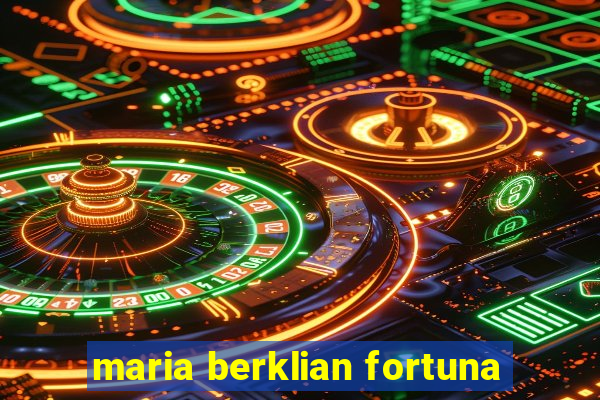 maria berklian fortuna