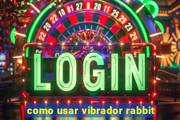 como usar vibrador rabbit