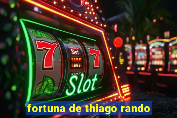 fortuna de thiago rando