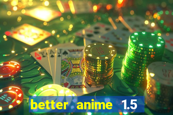 better anime 1.5 apk download