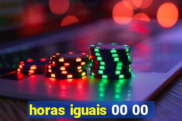 horas iguais 00 00