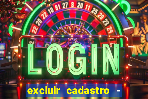 excluir cadastro - casas bahia