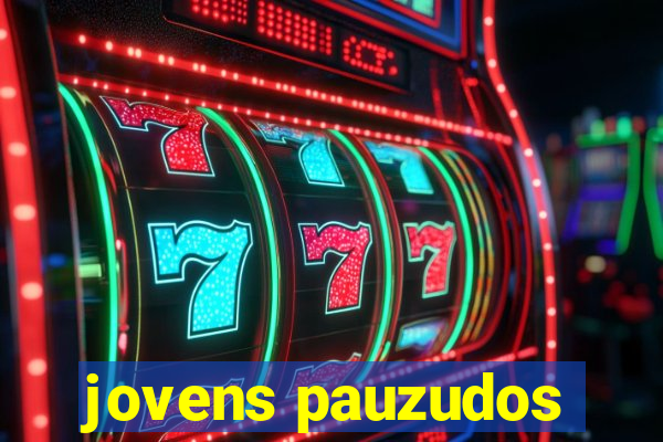 jovens pauzudos