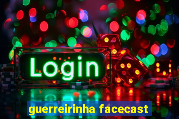 guerreirinha facecast