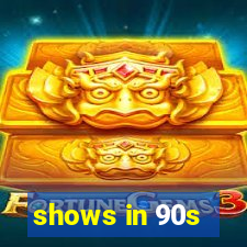 shows in 90s