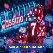 tom dinheiro infinito