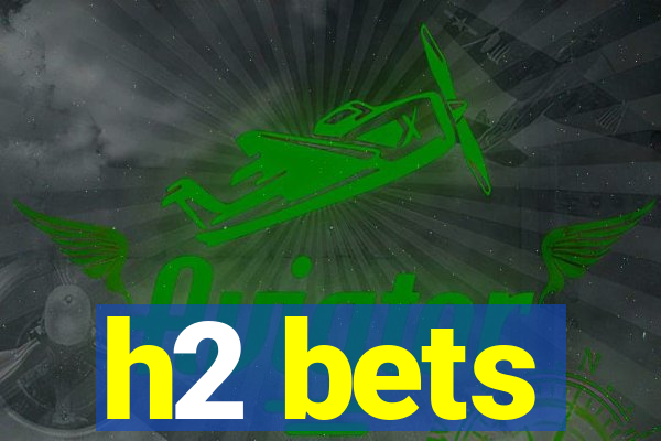 h2 bets