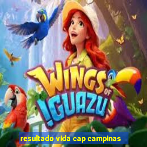 resultado vida cap campinas