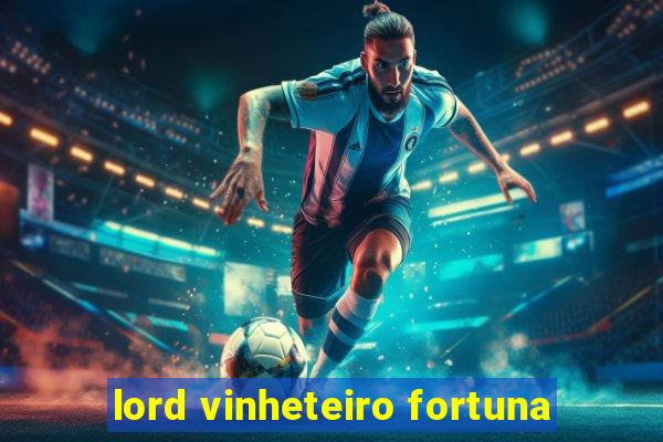 lord vinheteiro fortuna
