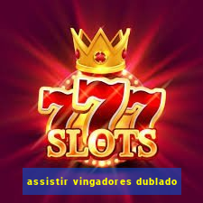 assistir vingadores dublado
