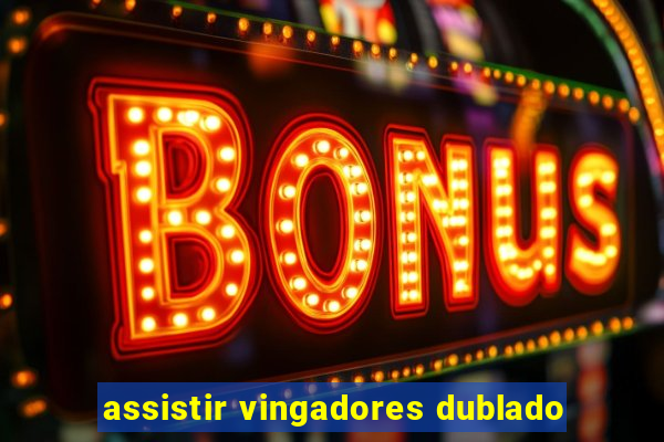 assistir vingadores dublado