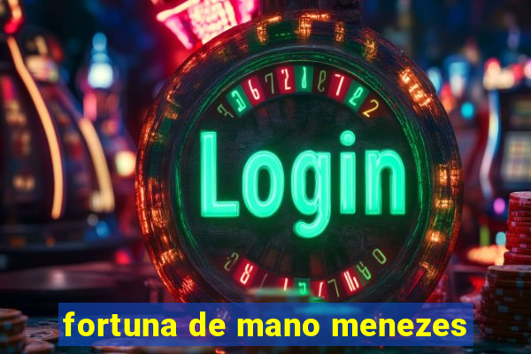fortuna de mano menezes