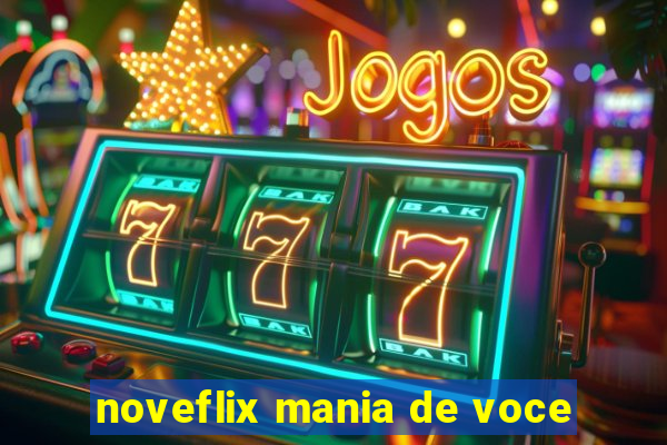 noveflix mania de voce