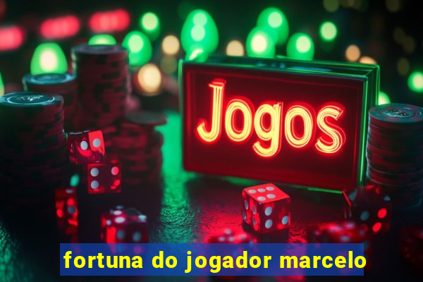 fortuna do jogador marcelo