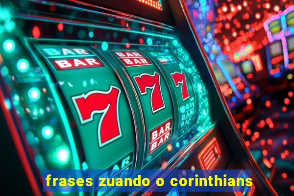 frases zuando o corinthians