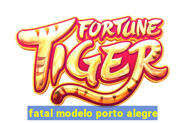 fatal modelo porto alegre