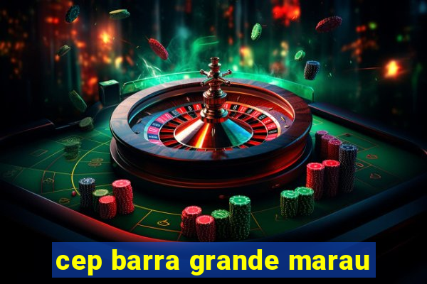 cep barra grande marau