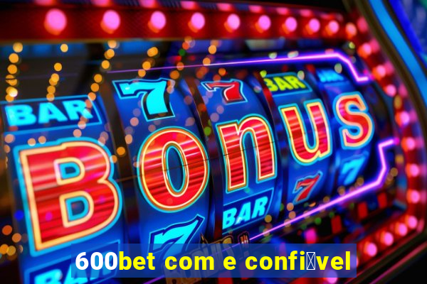 600bet com e confi谩vel
