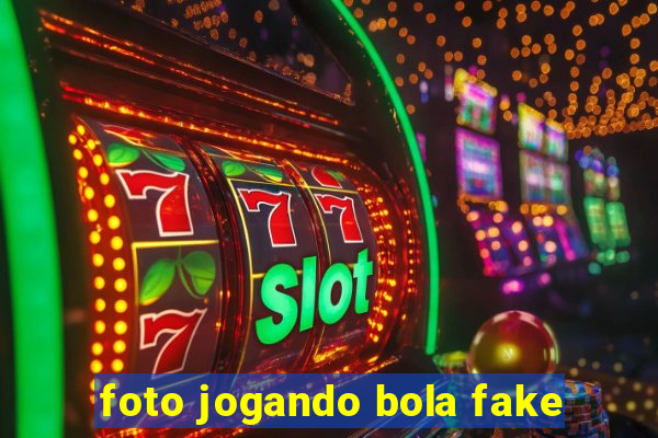 foto jogando bola fake