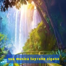 sua musica tayrone cigano