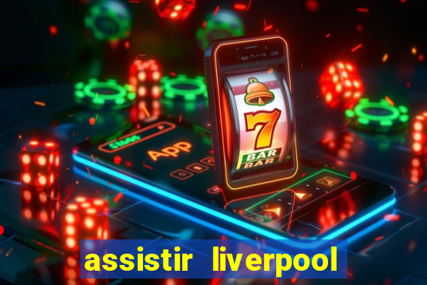 assistir liverpool no futemax