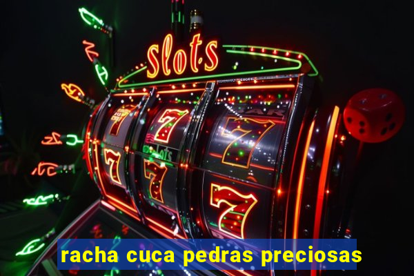racha cuca pedras preciosas