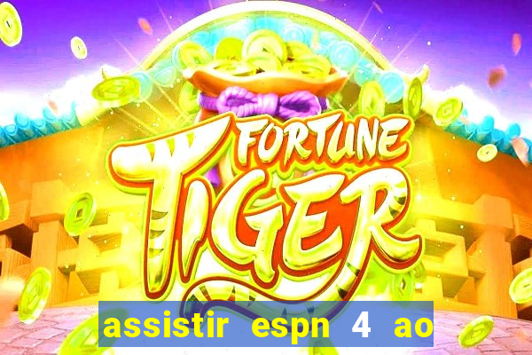 assistir espn 4 ao vivo gratis