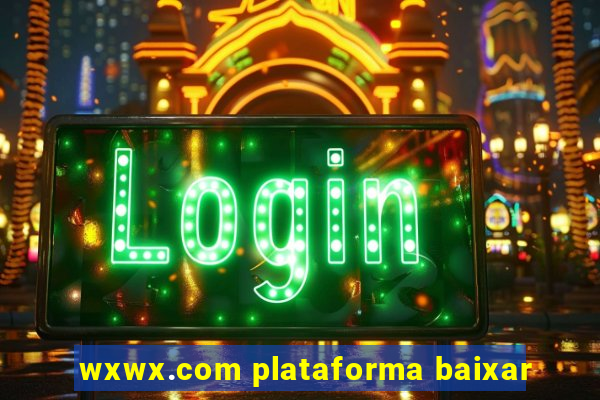 wxwx.com plataforma baixar