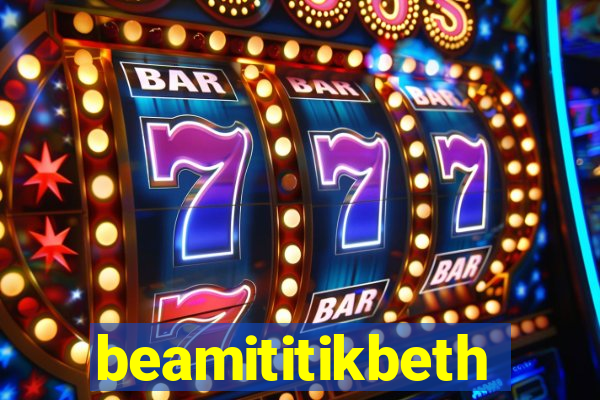 beamititikbeth