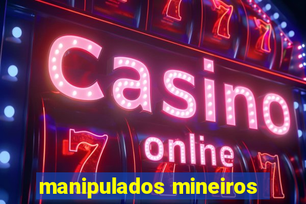 manipulados mineiros