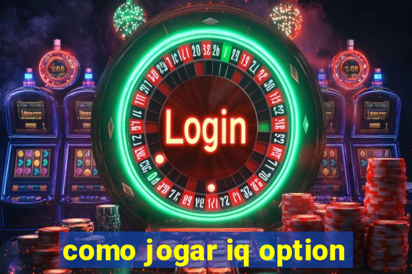 como jogar iq option