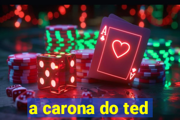 a carona do ted