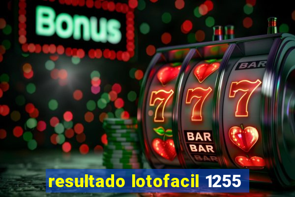 resultado lotofacil 1255